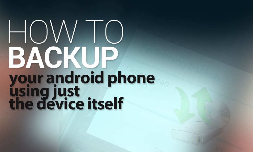 How To Backup Your Android Phone Using Just The Device Itself