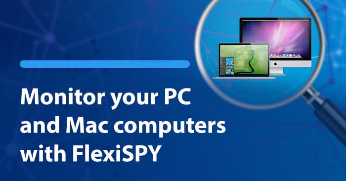 Monitoring Software for Computers Is Here With the Brand New FlexiSPY for Computers