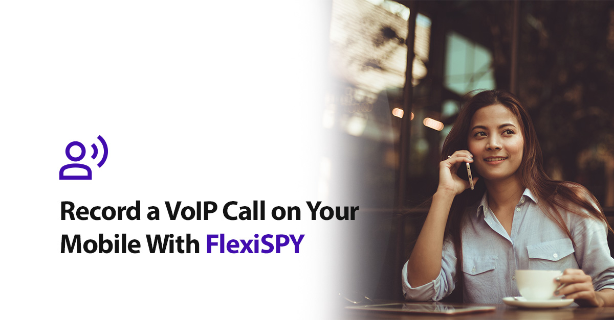 Record a VoIP Call on Your Mobile with FlexiSPY