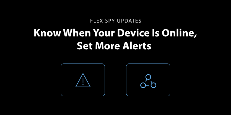 FlexiSPY Updates | Set More Alerts, Know When Device Is Online